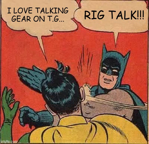 I Love Talking Gear on T.G... Rig Talk!.jpg