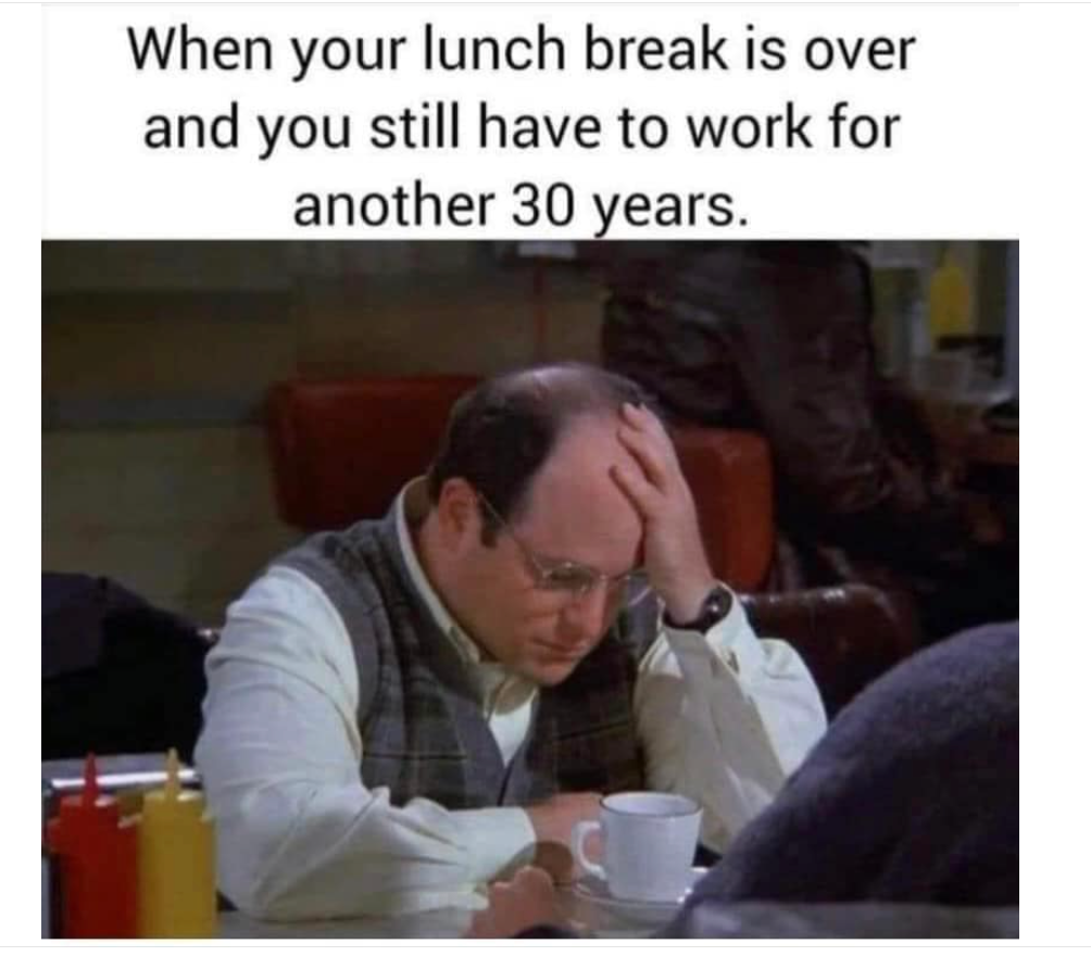 work 30 more years lunch break.png