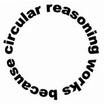 circular-reasoning-works-because.jpg